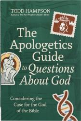  The Apologetics Guide to Questions about God: Considering the Case for the God of the Bible 
