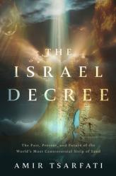  The Israel Decree: Understanding God\'s Unbreakable Covenant with His People and Their Land 