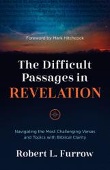  The Difficult Passages in Revelation: Navigating the Most Challenging Verses and Topics with Biblical Clarity 