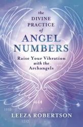  The Divine Practice of Angel Numbers: Raise Your Vibration with the Archangels 