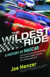  The Wildest Ride: A History of NASCAR (Or, How a Bunch of Good Ol\' Boys Built a Billion-Dollar Industry Out of Wrecking Cars) 