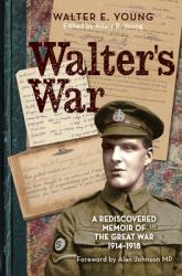 Walter\'s War: A Rediscovered Memoir of the Great War 1914-18 