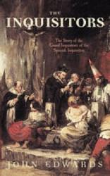  The Inquisitors: The Story of the Grand Inquisitors of the Spanish Inquisition 