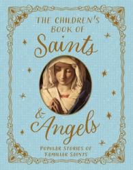  The Children\'s Book of Saints and Angels: Popular Stories of Familiar Saints 