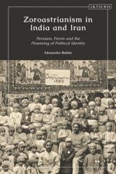  Zoroastrianism in India and Iran: Persians, Parsis and the Flowering of Political Identity 
