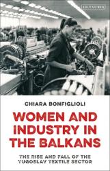  Women and Industry in the Balkans: The Rise and Fall of the Yugoslav Textile Sector 