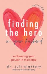  Finding the Hero in Your Husband, Revisited: Embracing Your Power in Marriage 