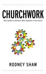  Churchwork: How Leaders and Followers Work Together in the Church 