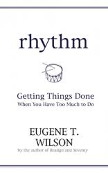  Rhythm: Getting Things Done When You Have Too Much to Do 