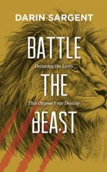  Battle the Beast: Defeating the Lions That Oppose Your Destiny 