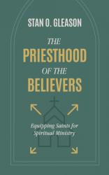  The Priesthood of the Believers: Equipping Saints for Spiritual Ministry 