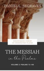  The Messiah in the Psalms: Volume 2: Discovering Christ in Unexpected Places (Chapters 73-108) Volume 2 