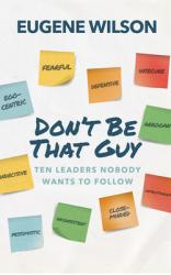  Don\'t Be That Guy: Ten Leaders Nobody Wants to Follow 