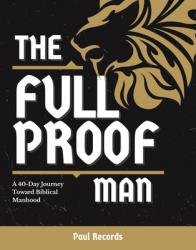  The Full Proof Man: A 40-Day Journey Toward Biblical Manhood 