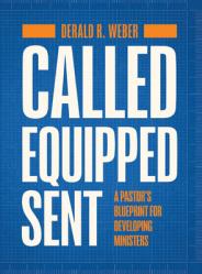  Called. Equipped. Sent: A Pastor\'s Blueprint for Developing Ministers 