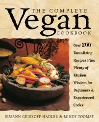  The Complete Vegan Cookbook: Over 200 Tantalizing Recipes Plus Plenty of Kitchen Wisdom for Beginners and Experienced Cooks 