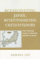  Rediscovering Japan, Reintroducing Christendom: Two Thousand Years of Christian History in Japan 