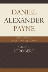  Daniel Alexander Payne: The Venerable Preceptor of the African Methodist Episcopal Church 