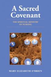  A Sacred Covenant: The Spiritual Ministry of Nursing: The Spiritual Ministry of Nursing 