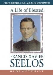  A Life of Blessed Francis Xavier Seelos, Redemptorist 