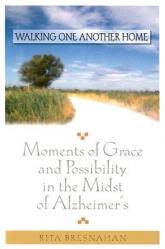  Walking One Another Home: Moments of Grace and Possibilty in the Midst of Alzheimer\'s 