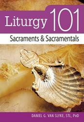  Liturgy 101: Sacraments and Sacramentals 