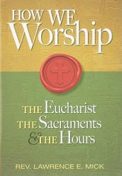  How We Worship: The Eucharist, the Sacraments, and the Hours 