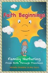  Faith Beginnings: Family Nurturing from Birth Through Preschool 