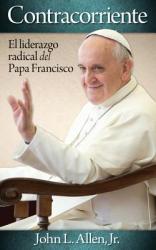  Contracorriente: El Liderazgo Radical del Papa Francisco = Crosscurrent 