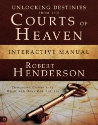  Unlocking Destinies from the Courts of Heaven Interactive Manual: Dissolving Curses That Delay and Deny Our Futures 