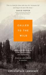  Called to the Wild: Biblical Reflections on Faith, Perseverance, and Surrender from one Adventurer to Another 