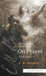  The Complete Works of E.M. Bounds On Prayer: Vol 1 (Sea Harp Timeless series) 