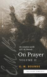  The Complete Works of E.M. Bounds On Prayer: Vol 2 (Sea Harp Timeless series) 