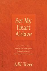  Set My Heart Ablaze: A Guided Journal for Breaking Free from Apathy, Fueling Holy Hunger, and Encountering the Living God: With Selected Re 