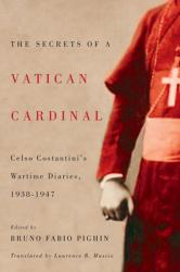  The Secrets of a Vatican Cardinal: Celso Costantini\'s Wartime Diaries, 1938-1947 
