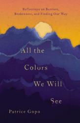  All the Colors We Will See: Reflections on Barriers, Brokenness, and Finding Our Way 