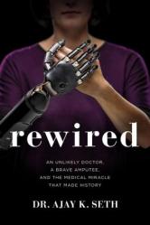  Rewired: An Unlikely Doctor, a Brave Amputee, and the Medical Miracle That Made History 