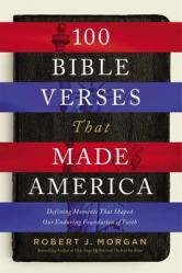  100 Bible Verses That Made America: Defining Moments That Shaped Our Enduring Foundation of Faith 