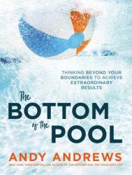  The Bottom of the Pool: Thinking Beyond Your Boundaries to Achieve Extraordinary Results 