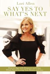  Say Yes to What\'s Next: How to Age with Elegance and Class While Never Losing Your Beauty and Sass! 