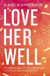  Love Her Well: 10 Ways to Find Joy and Connection with Your Teenage Daughter 