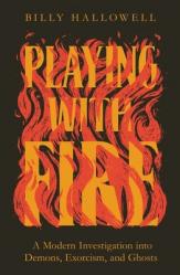  Playing with Fire: A Modern Investigation Into Demons, Exorcism, and Ghosts 