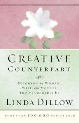  Creative Counterpart: Becoming the Woman, Wife, and Mother You\'ve Longed to Be 