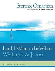  Lord, I Want to Be Whole Workbook and Journal: A Personal Prayer Journey 