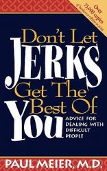  Don\'t Let Jerks Get the Best of You: Advice for Dealing with Difficult People 