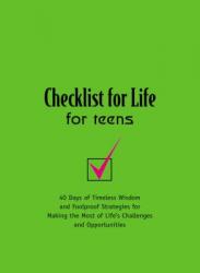  Checklist for Life for Teens: 40 Days of Timeless Wisdom and Foolproof Strategies for Making the Most of Life\'s Challenges and Opportunities 