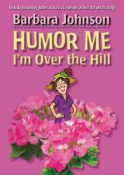  Humor Me, I\'m Over the Hill: Laughing Through Life\'s Challenges 