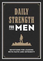  Daily Strength for Men: Devotions for Leading with Faith and Integrity 