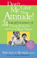  Don\'t Give Me That Attitude!: 24 Rude, Selfish, Insensitive Things Kids Do and How to Stop Them 