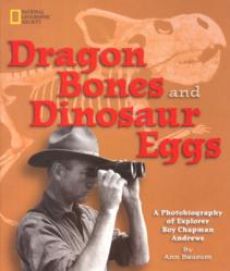  Dragon Bones and Dinosaur Eggs: A Photobiography of Explorer Roy Chapman Andrews 